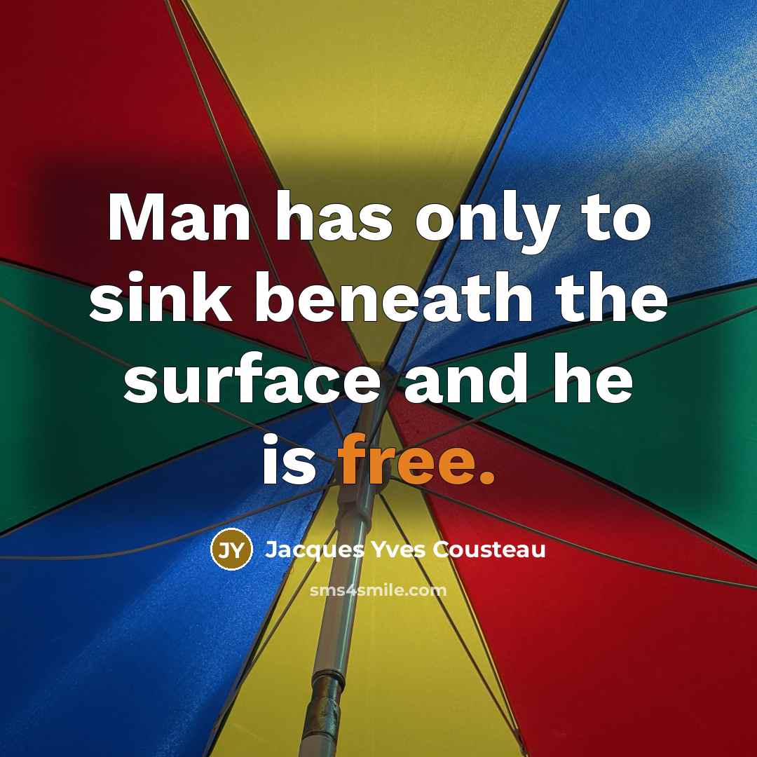 “Man has only to sink beneath the surface and he is free.” quote by Jacques Yves Cousteau