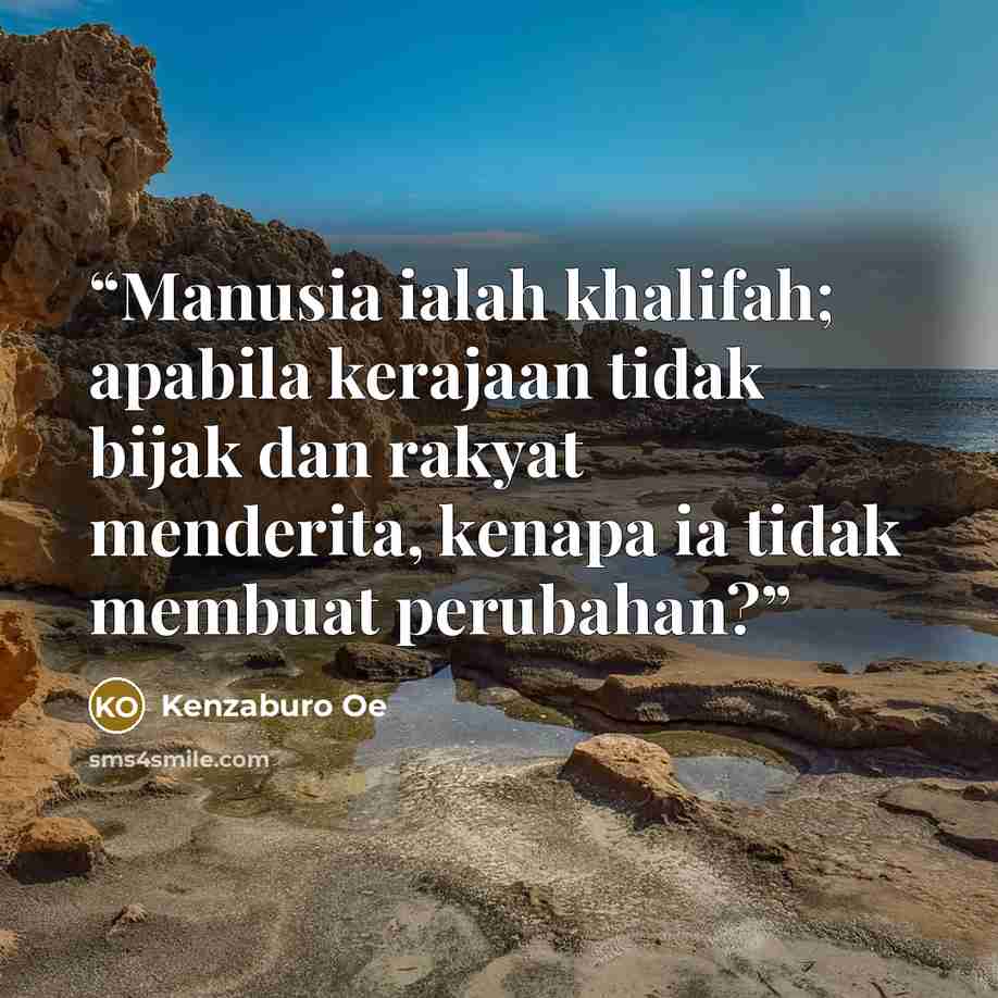 “Manusia ialah khalifah; apabila kerajaan tidak bijak dan rakyat menderita, kenapa ia tidak membuat perubahan?” quote by Kenzaburō Ōe