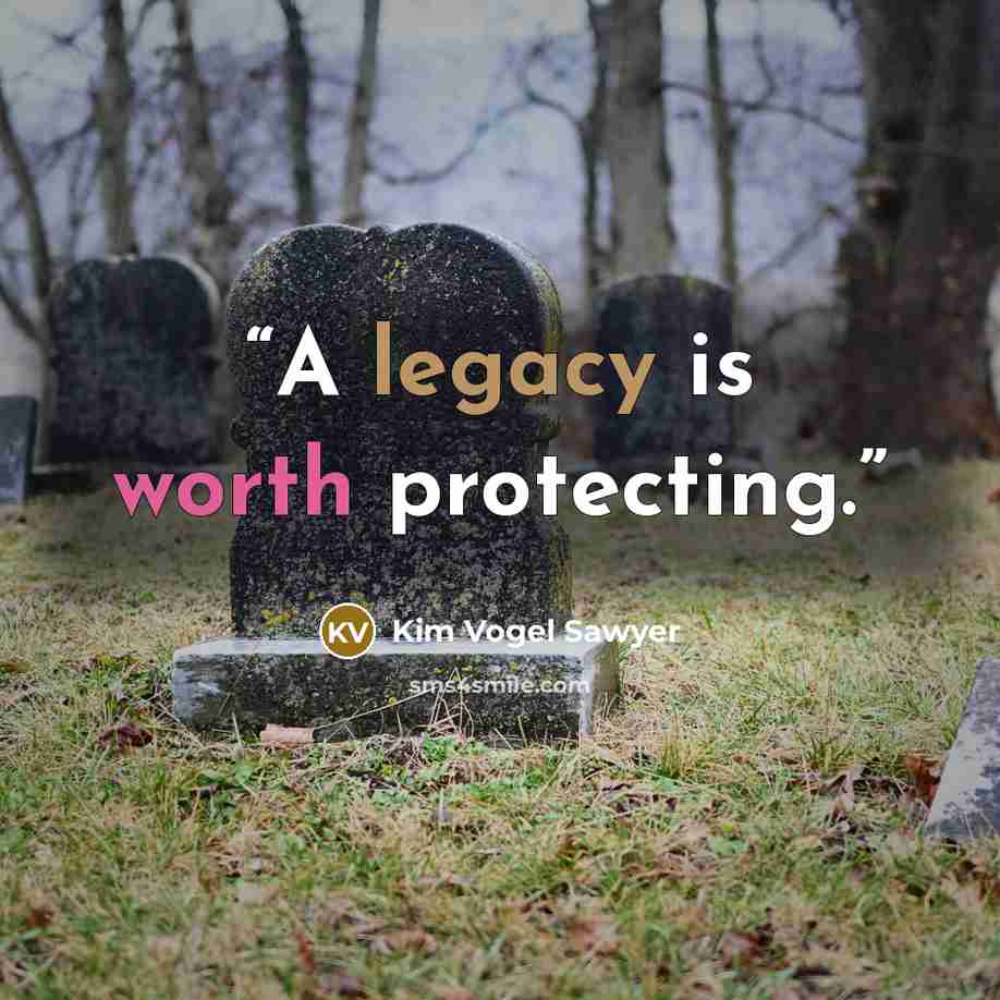 “A legacy is worth protecting.” quote by Kim Vogel Sawyer