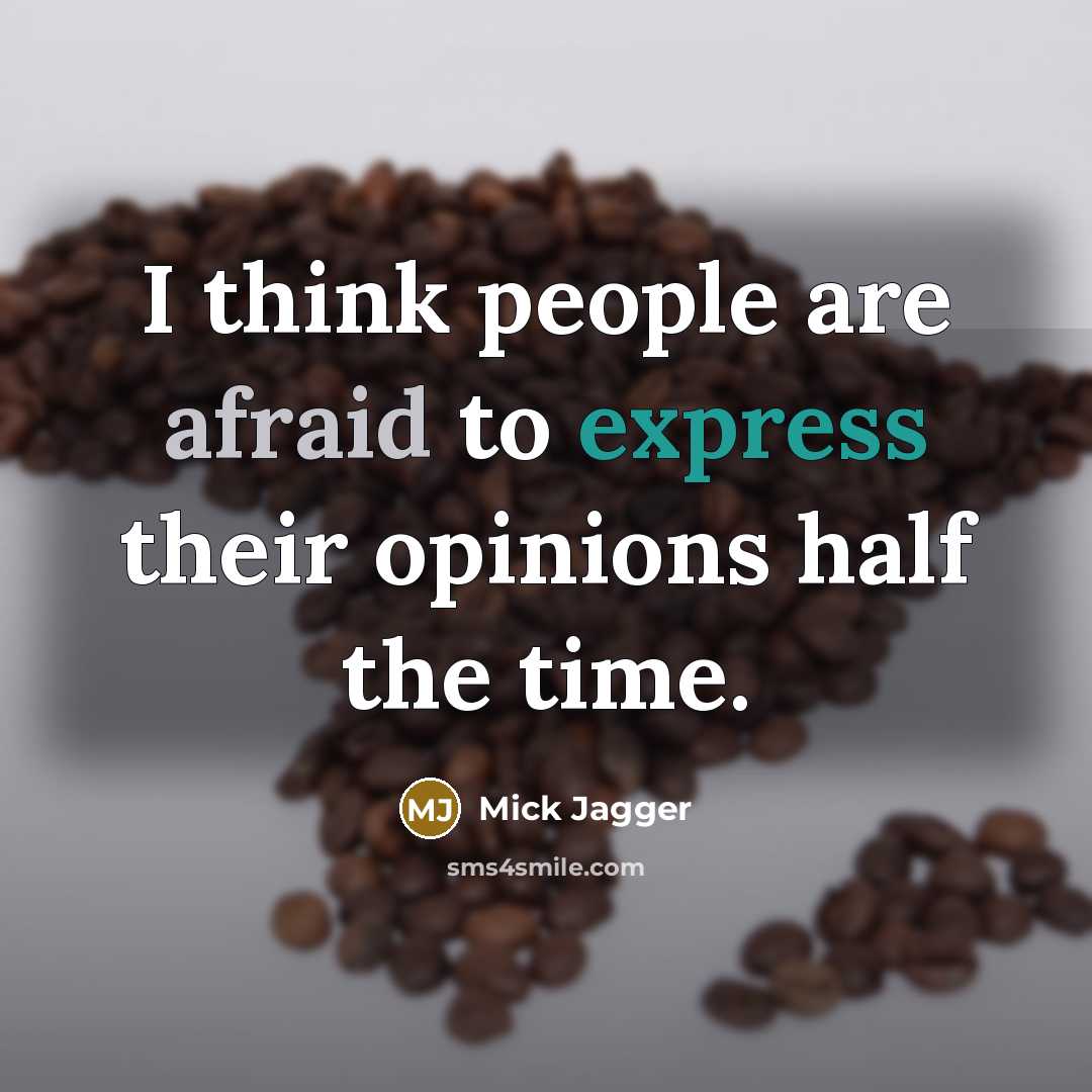 “I think people are afraid to express their opinions half the time.” quote by Mick Jagger