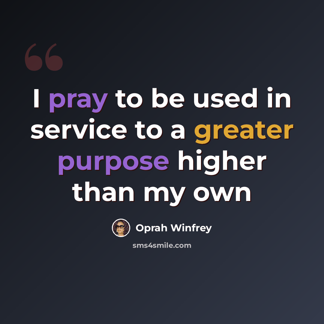 “I pray to be used in service to a greater purpose higher than my own” quote by Oprah Winfrey
