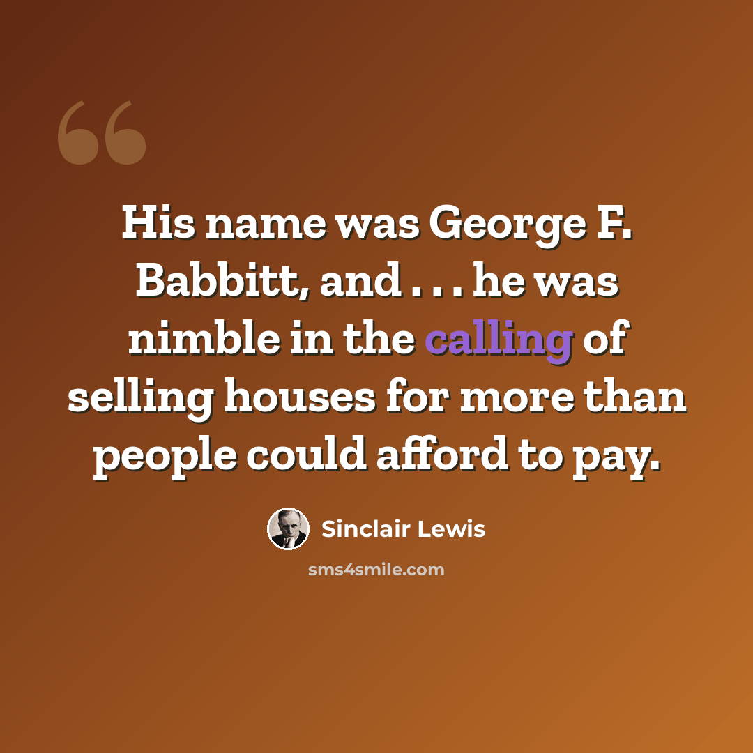 “His name was George F. Babbitt, and . . . he was nimble in the calling of selling houses for more than people could afford to pay.” quote by Sinclair Lewis
