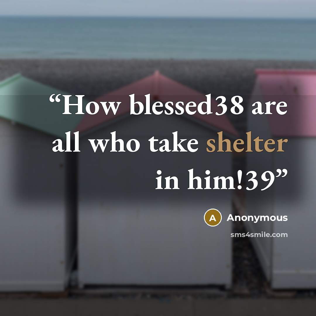 “How blessed38 are all who take shelter in him!39” quote by Anonymous