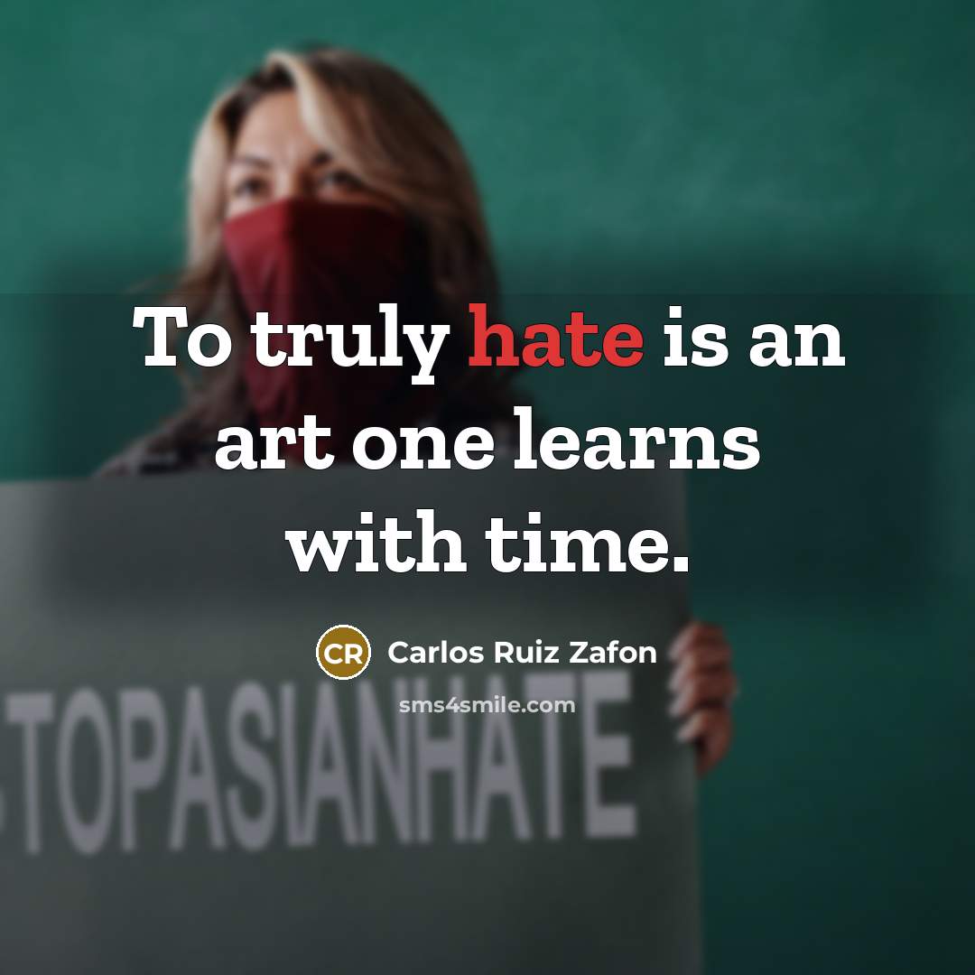 “To truly hate is an art one learns with time.” quote by Carlos Ruiz Zafon
