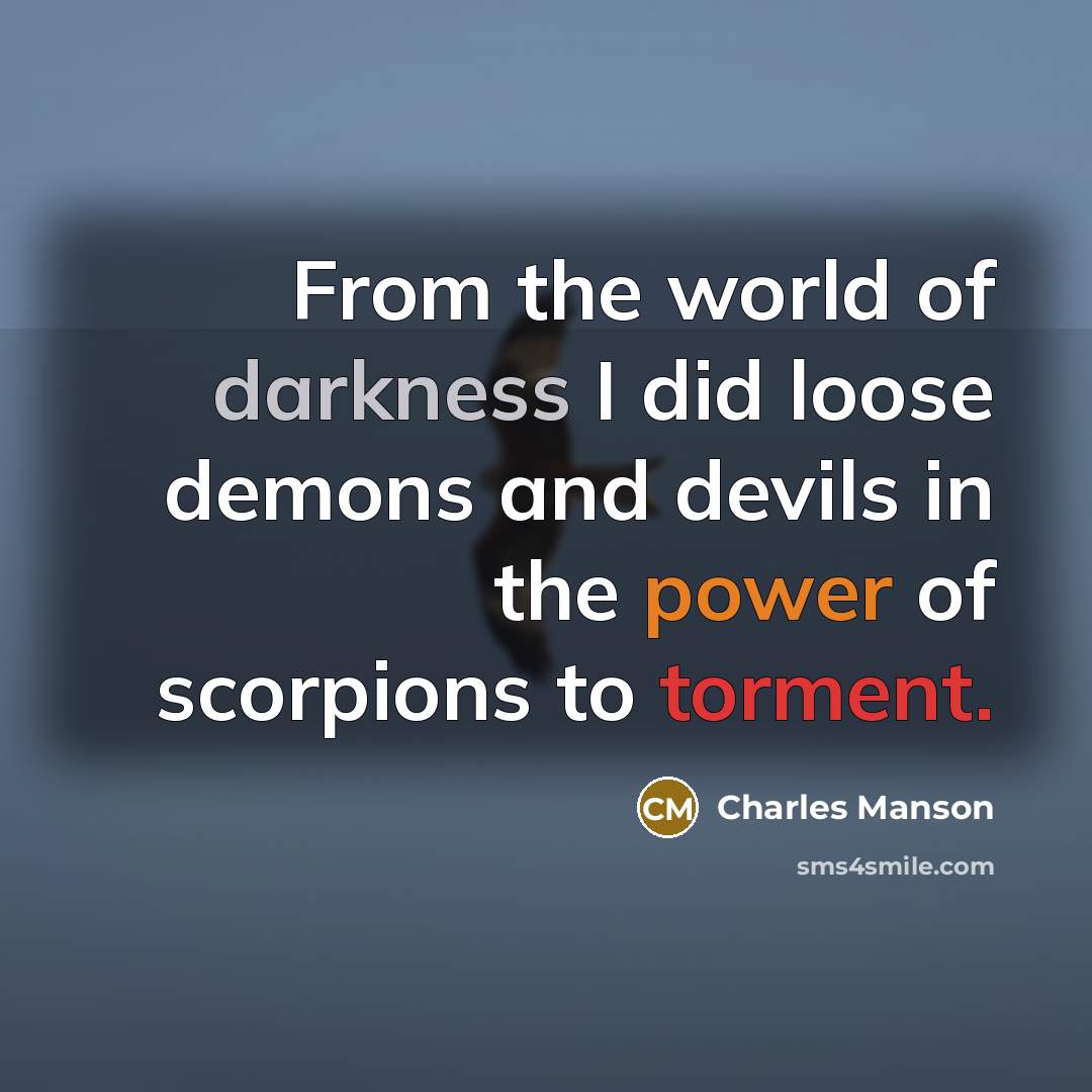 “From the world of darkness I did loose demons and devils in the power of scorpions to torment.” quote by Charles Manson