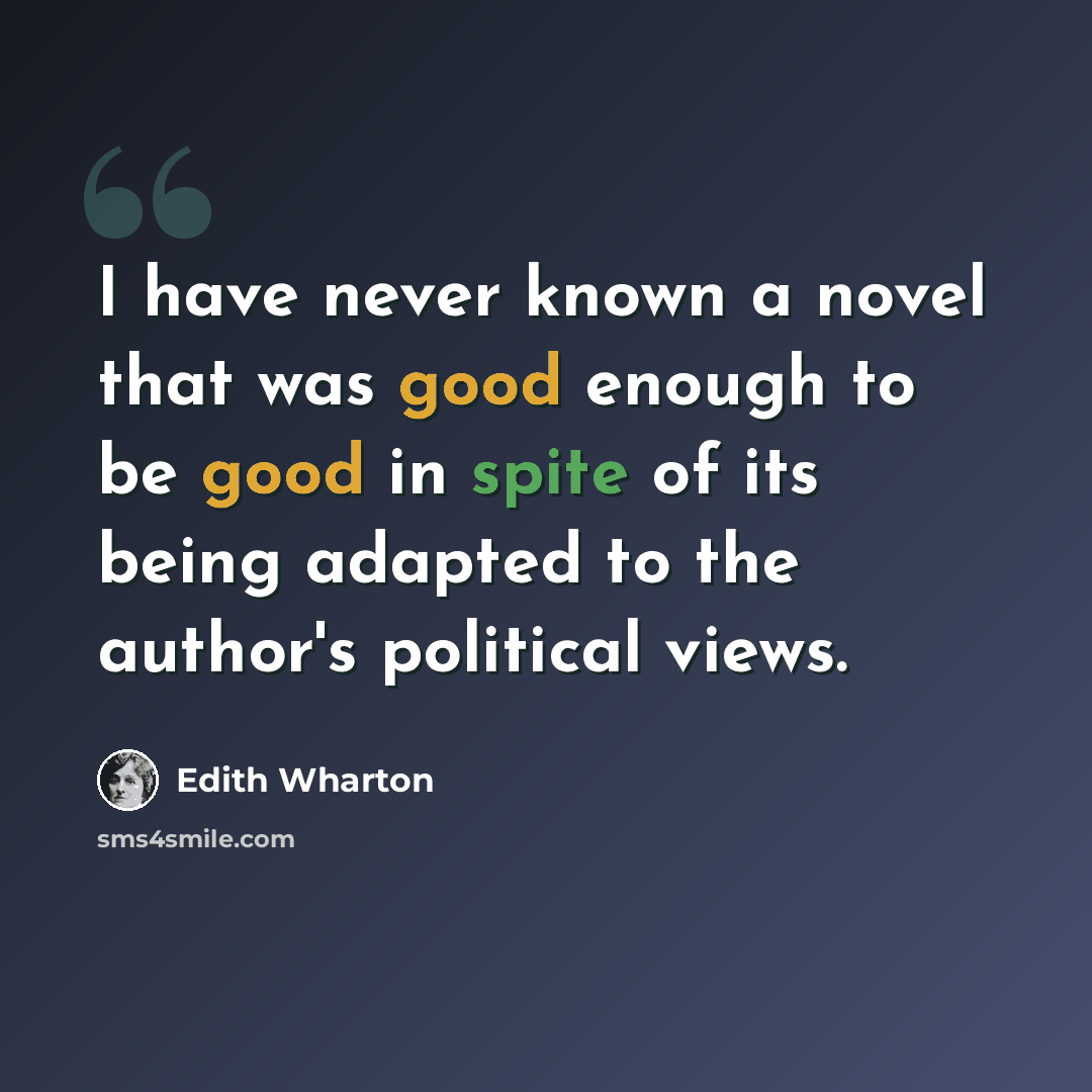 “I have never known a novel that was good enough to be good in spite of its being adapted to the author's political views.” quote by Edith Wharton