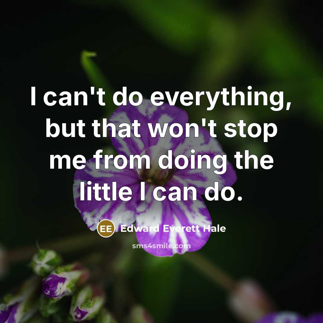 “I can't do everything, but that won't stop me from doing the little I can do.” quote by Edward Everett Hale