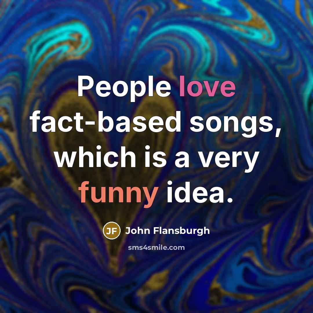 “People love fact-based songs, which is a very funny idea.” quote by John Flansburgh