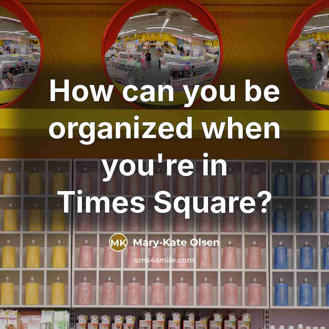 “How can you be organized when you're in Times Square?” quote by Mary-Kate Olsen