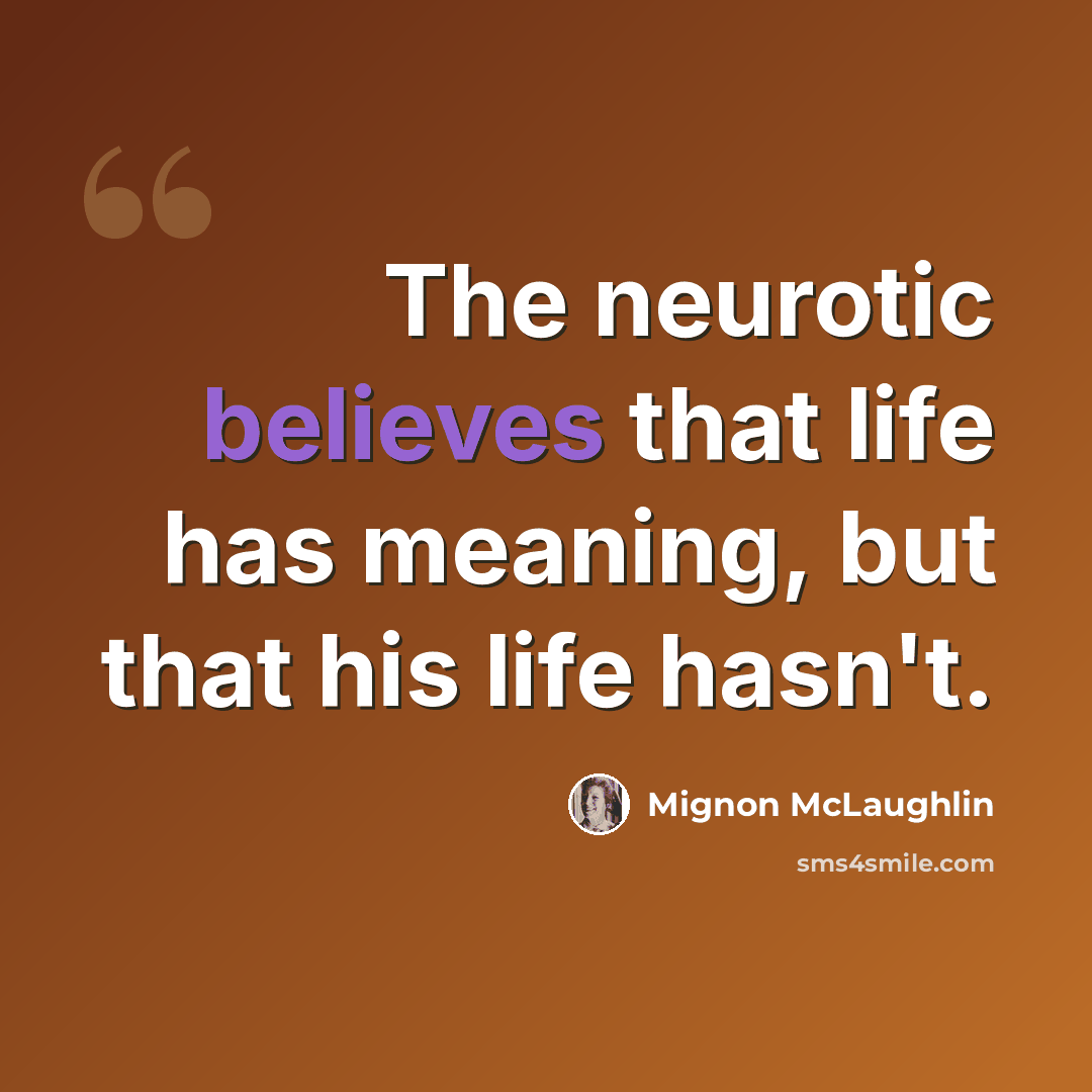 “The neurotic believes that life has meaning, but that his life hasn't.” quote by Mignon McLaughlin