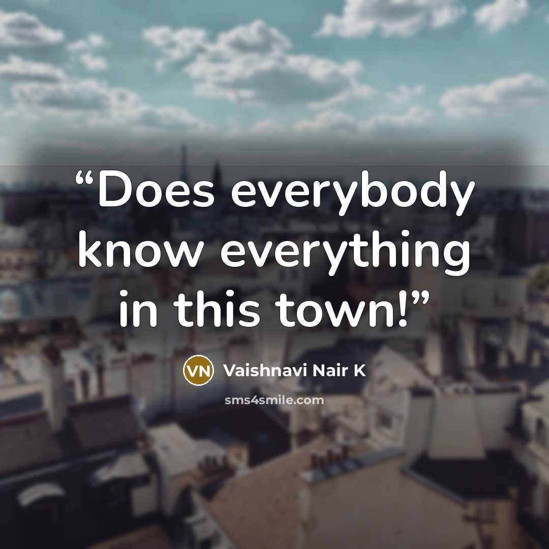“Does everybody know everything in this town!” quote by Vaishnavi Nair K