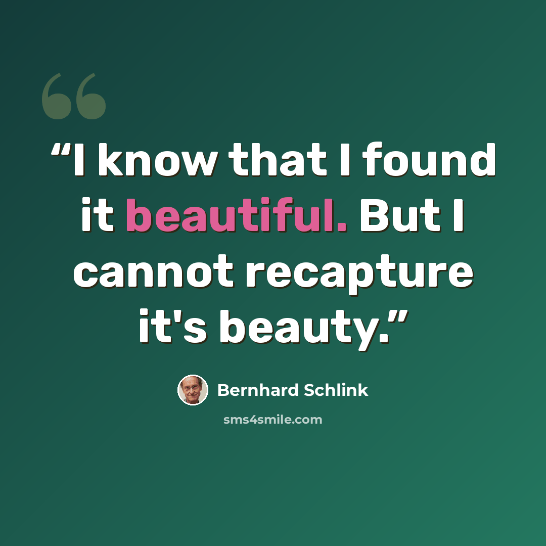 “I know that I found it beautiful. But I cannot recapture it's beauty.” quote by Bernhard Schlink