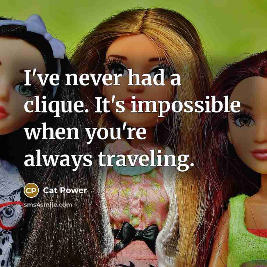 “I've never had a clique. It's impossible when you're always traveling.” quote by Cat Power