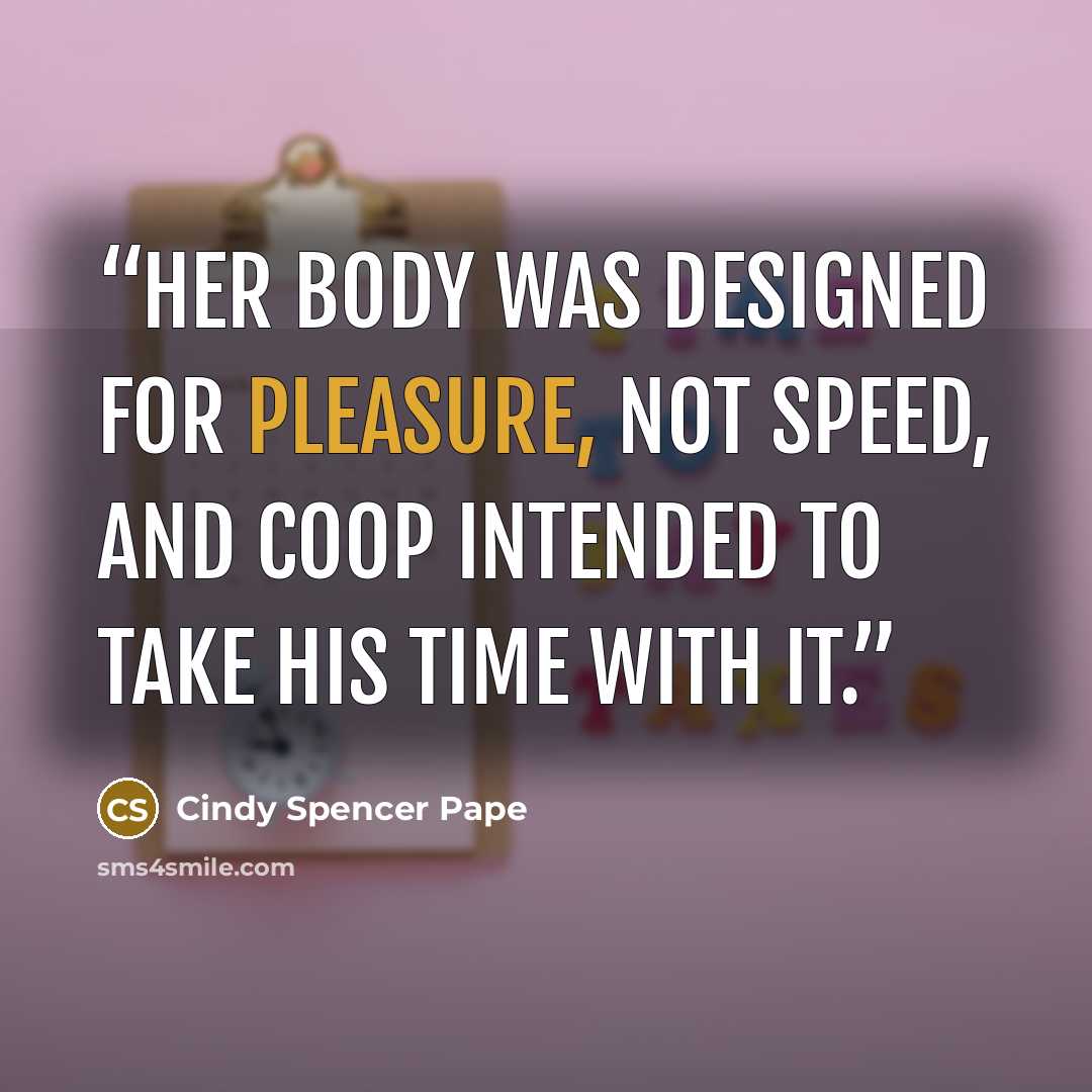 “Her body was designed for pleasure, not speed, and Coop intended to take his time with it.” quote by Cindy Spencer Pape