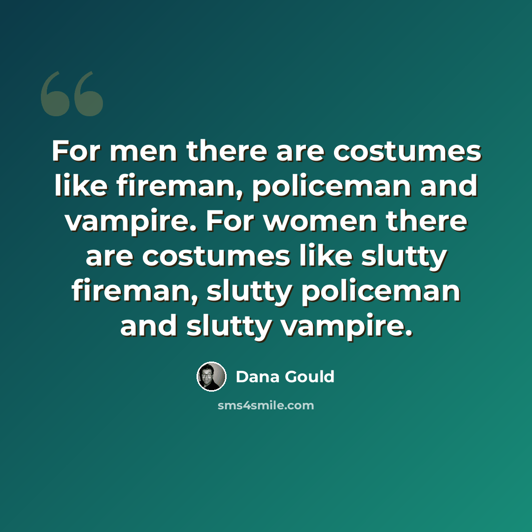 “For men there are costumes like fireman, policeman and vampire. For women there are costumes like slutty fireman, slutty policeman and slutty vampire.” quote by Dana Gould