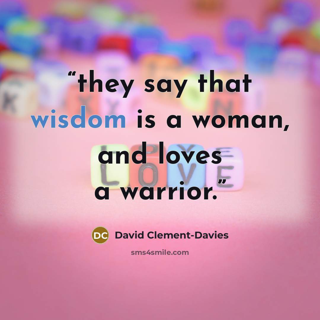 “they say that wisdom is a woman, and loves a warrior.” quote by David Clement-Davies
