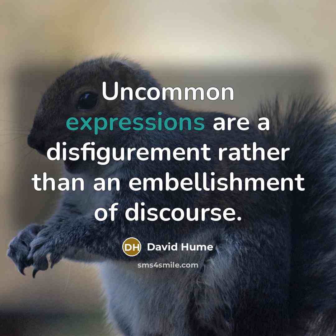 “Uncommon expressions are a disfigurement rather than an embellishment of discourse.” quote by David Hume