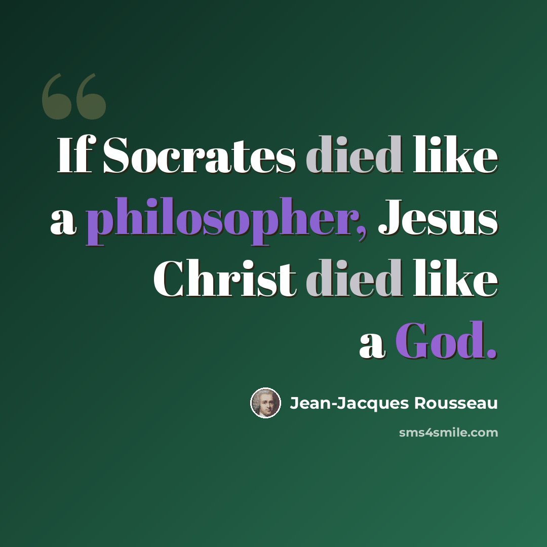 “If Socrates died like a philosopher, Jesus Christ died like a God.” quote by Jean-Jacques Rousseau