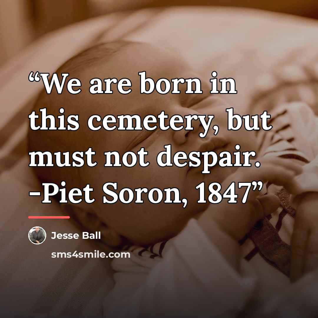 “We are born in this cemetery, but must not despair. -Piet Soron, 1847” quote by Jesse Ball