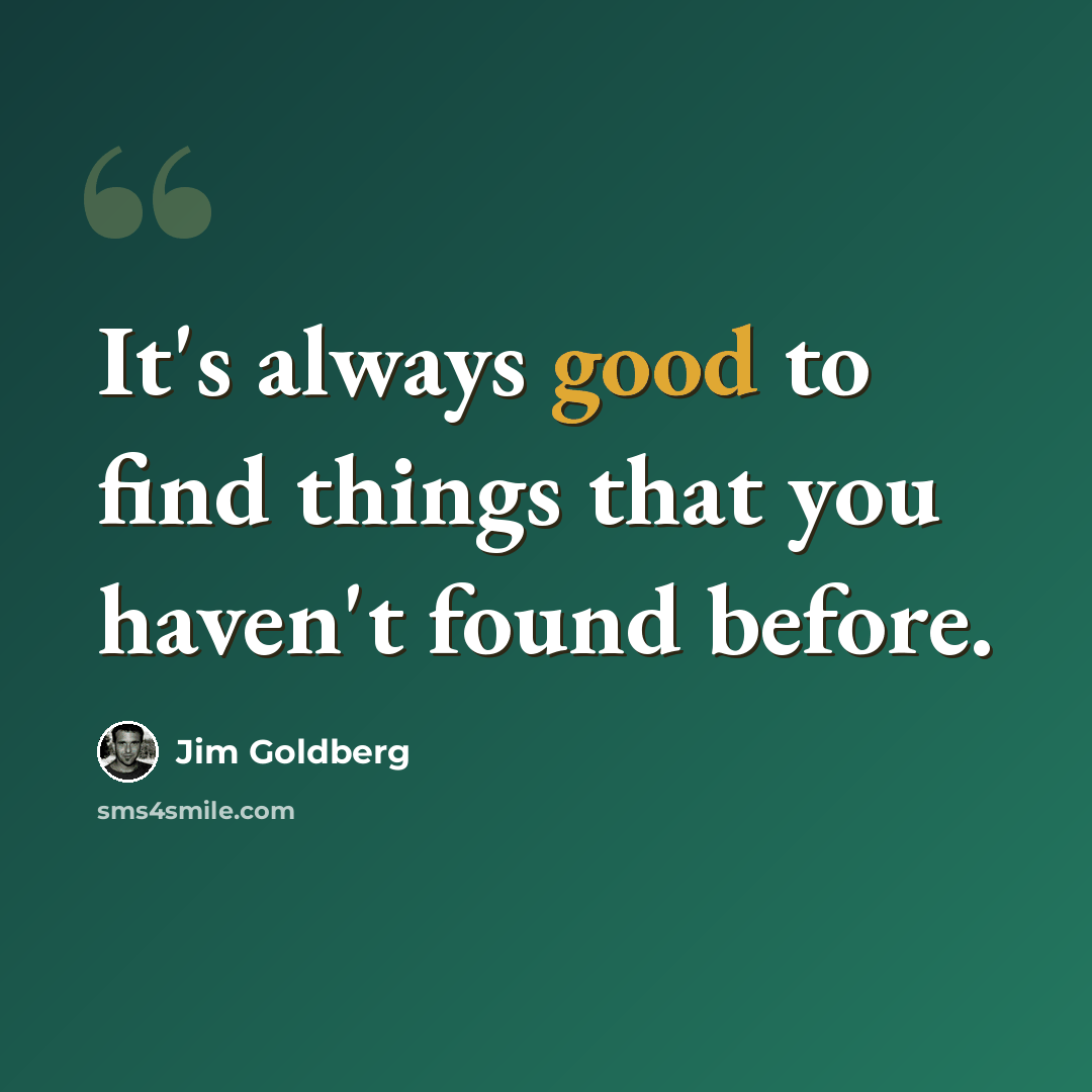 “It's always good to find things that you haven't found before.” quote by Jim Goldberg