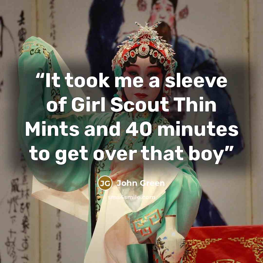 “It took me a sleeve of Girl Scout Thin Mints and 40 minutes to get over that boy” quote by John Green