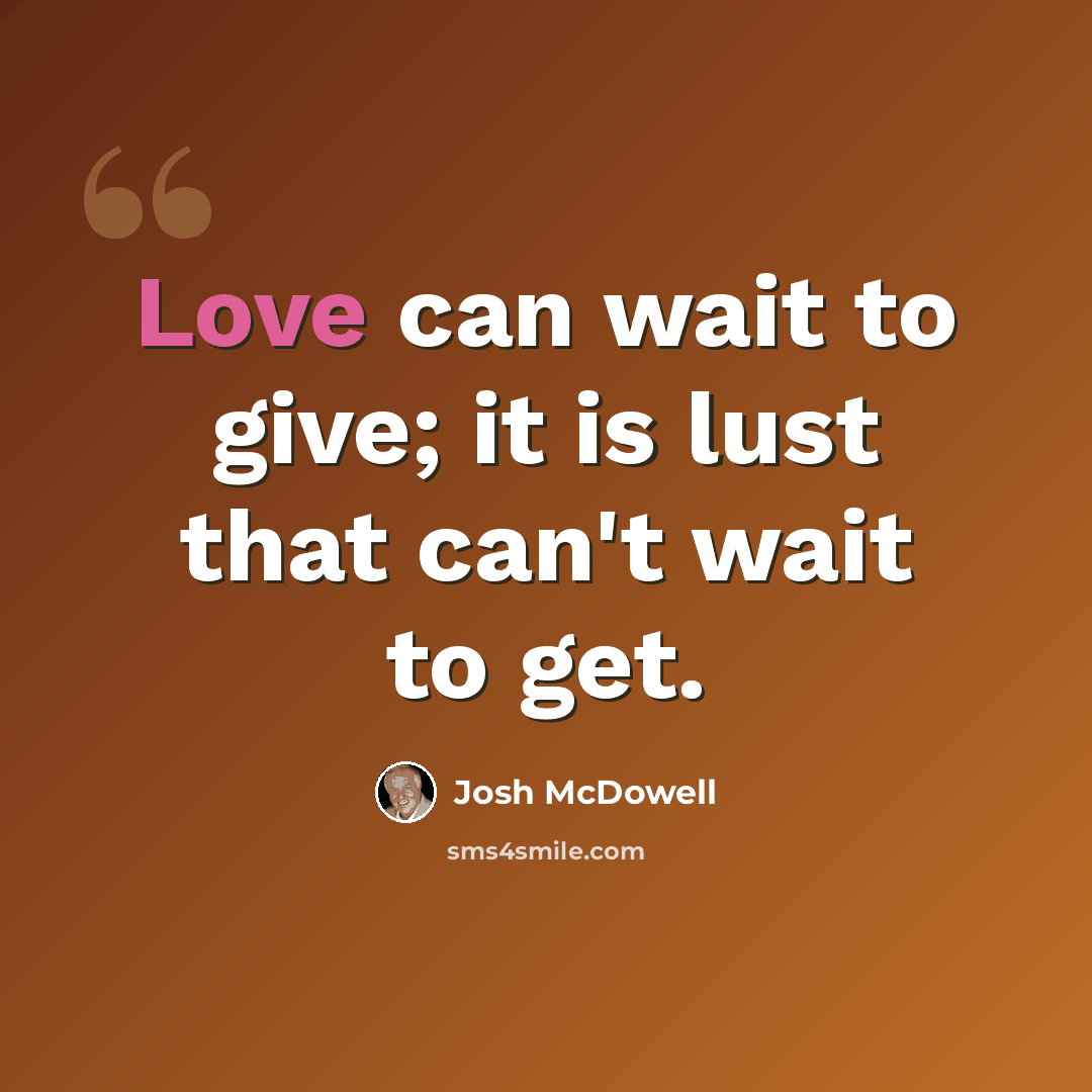 “Love can wait to give; it is lust that can't wait to get.” quote by Josh McDowell