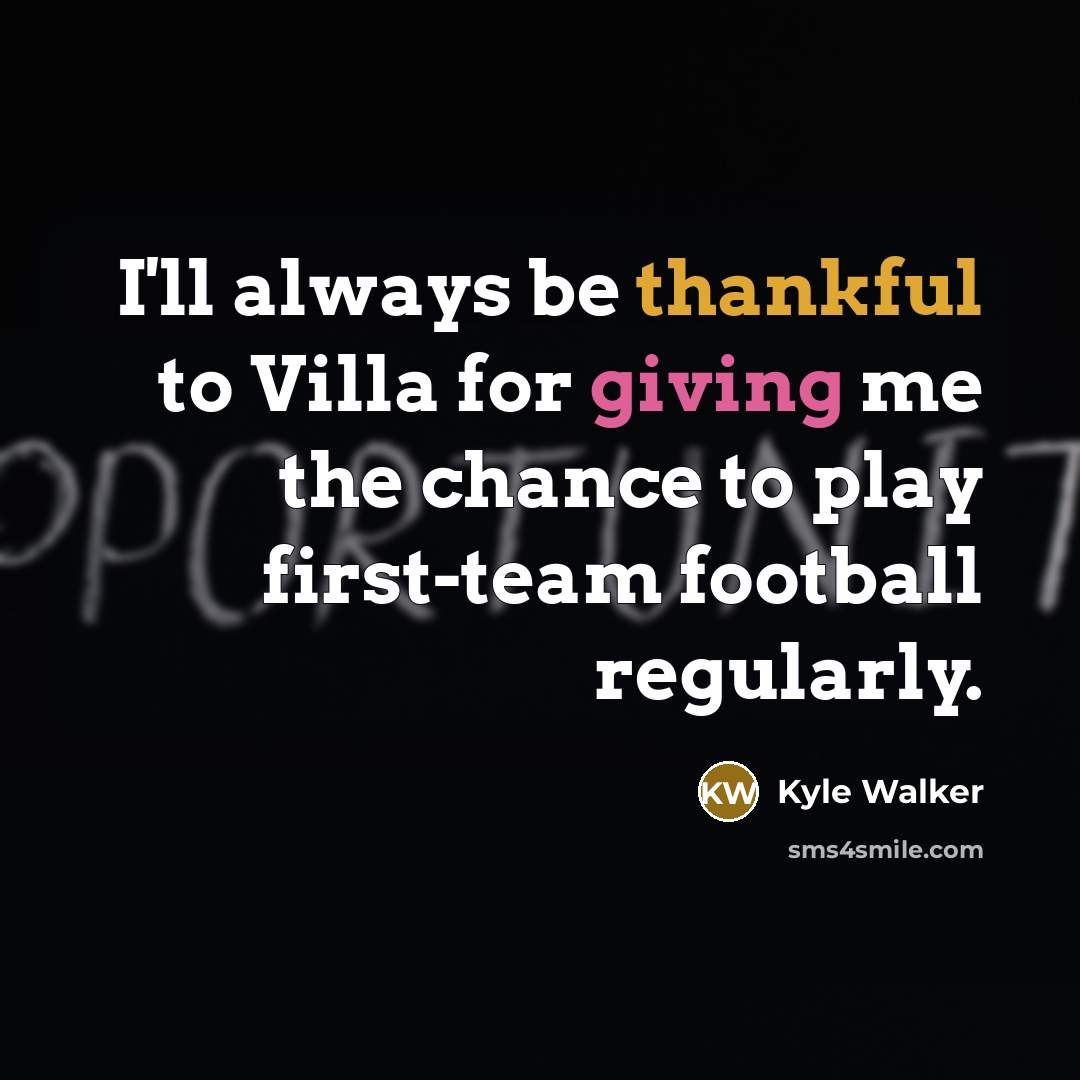 “I'll always be thankful to Villa for giving me the chance to play first-team football regularly.” quote by Kyle Walker