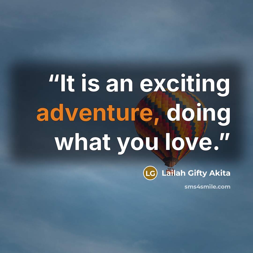 “It is an exciting adventure, doing what you love.” quote by Lailah Gifty Akita