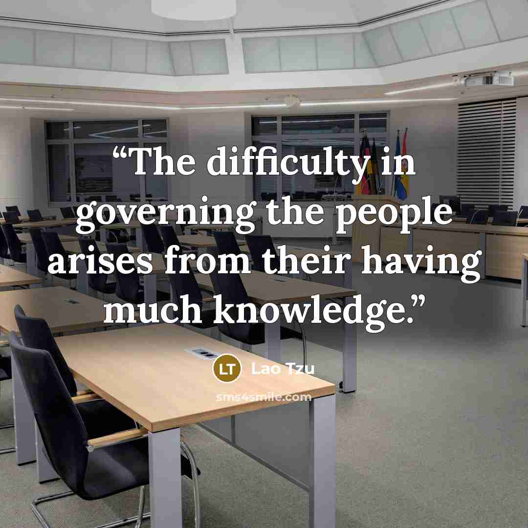 “The difficulty in governing the people arises from their having much knowledge.” quote by Lao Tzu