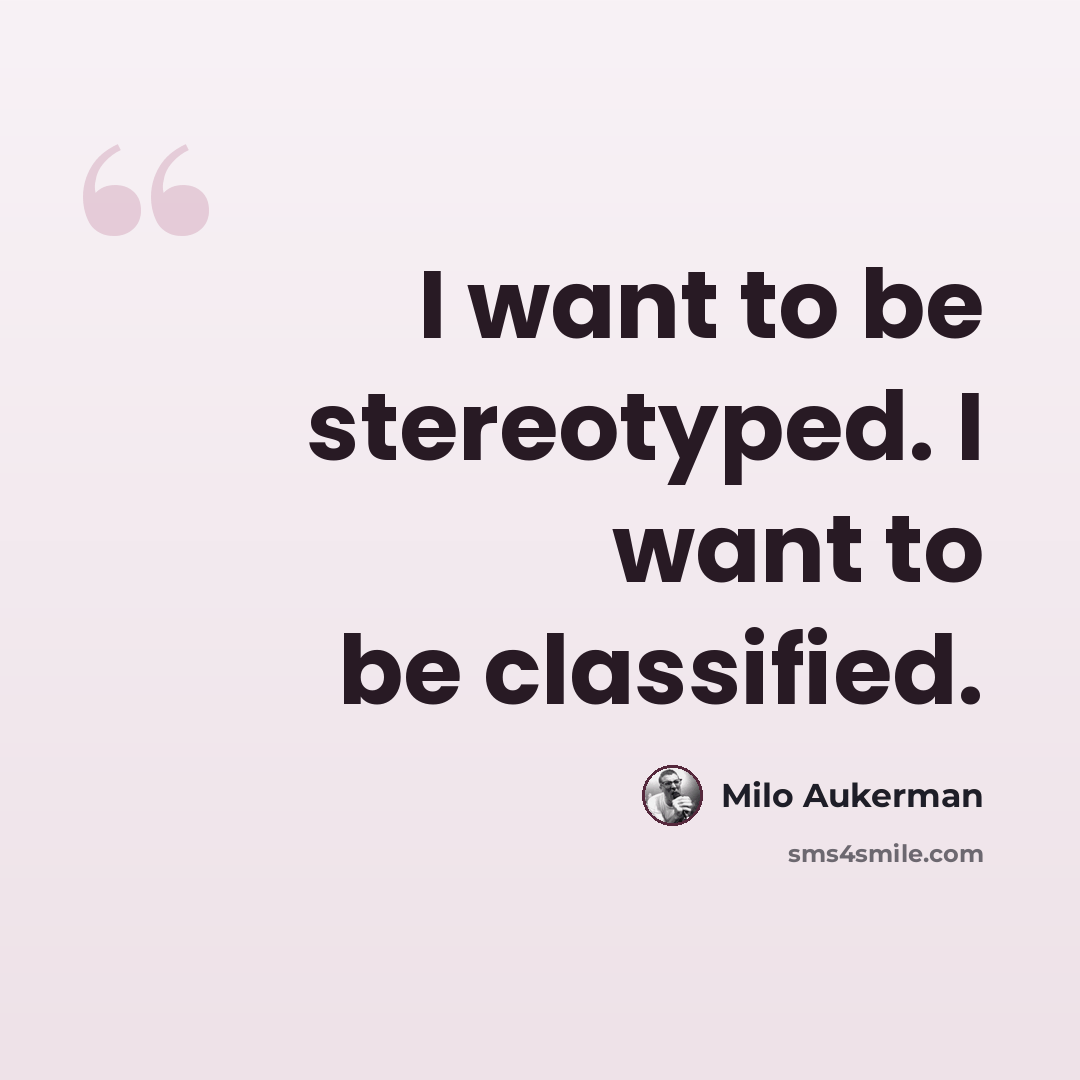 “I want to be stereotyped. I want to be classified.” quote by Milo Aukerman