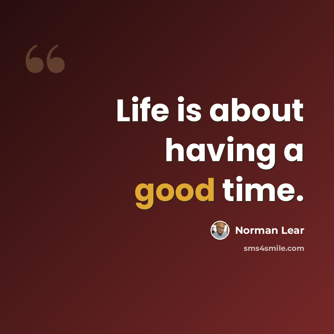 “Life is about having a good time.” quote by Norman Lear