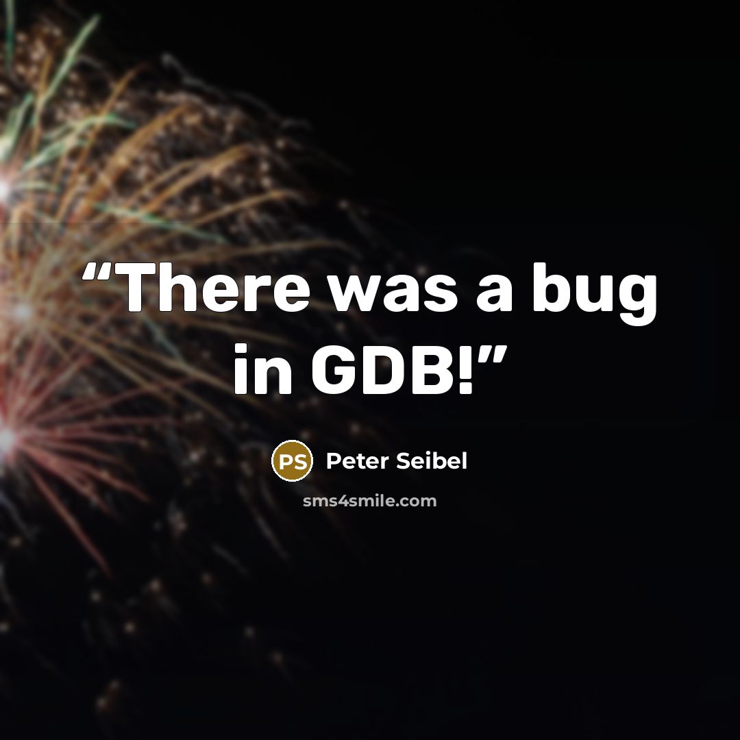 “There was a bug in GDB!” quote by Peter Seibel