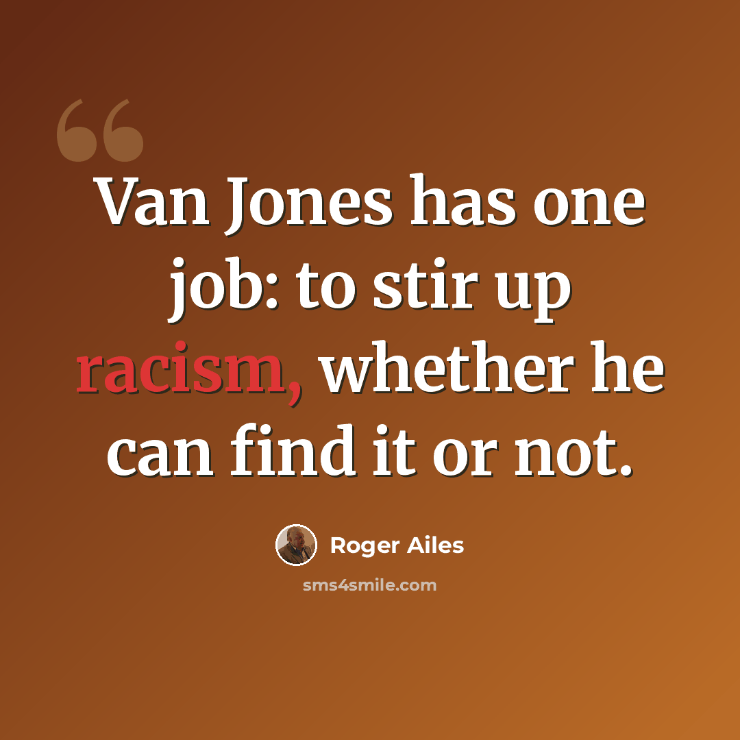 “Van Jones has one job: to stir up racism, whether he can find it or not.” quote by Roger Ailes