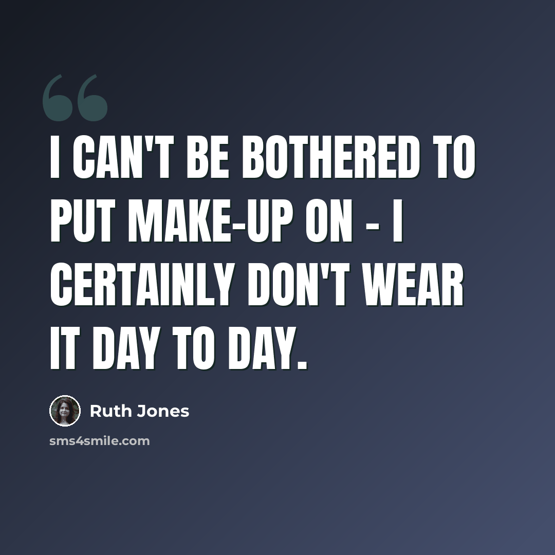 “I can't be bothered to put make-up on - I certainly don't wear it day to day.” quote by Ruth Jones