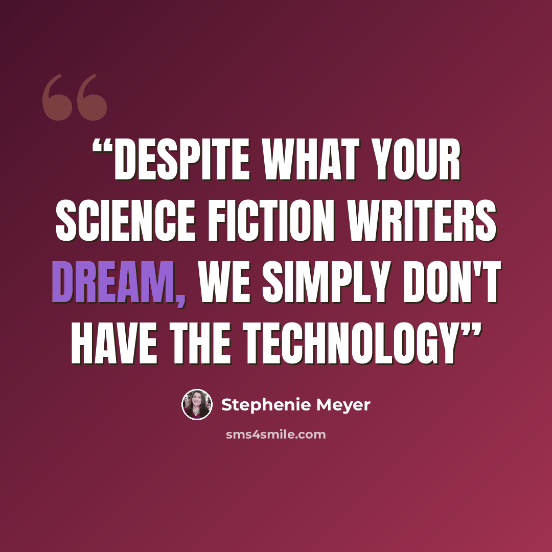 “Despite what your science fiction writers dream, we simply don't have the technology” quote by Stephenie Meyer