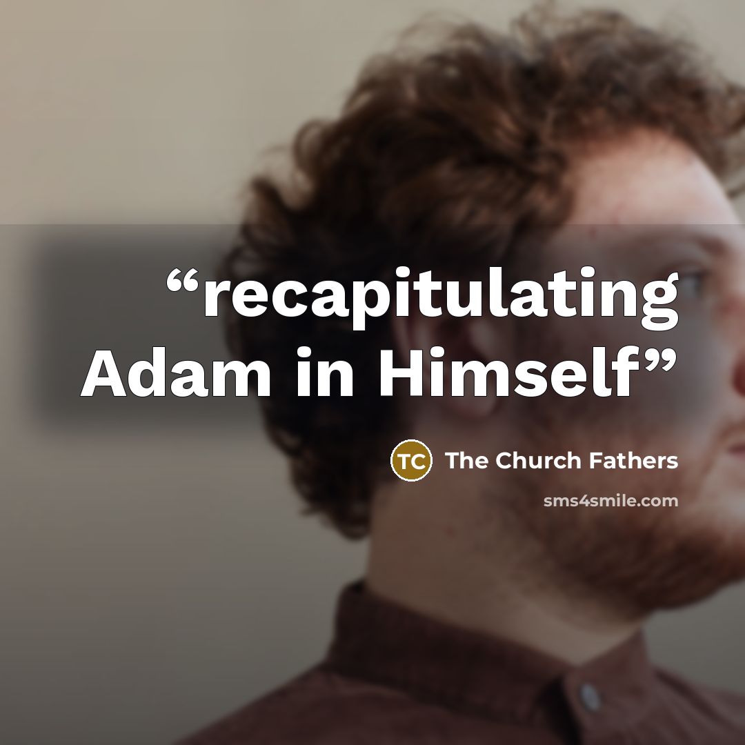 “recapitulating Adam in Himself” quote by The Church Fathers