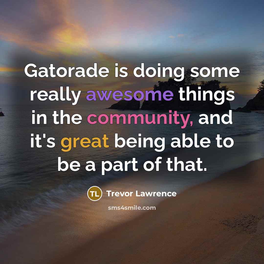“Gatorade is doing some really awesome things in the community, and it's great being able to be a part of that.” quote by Trevor Lawrence