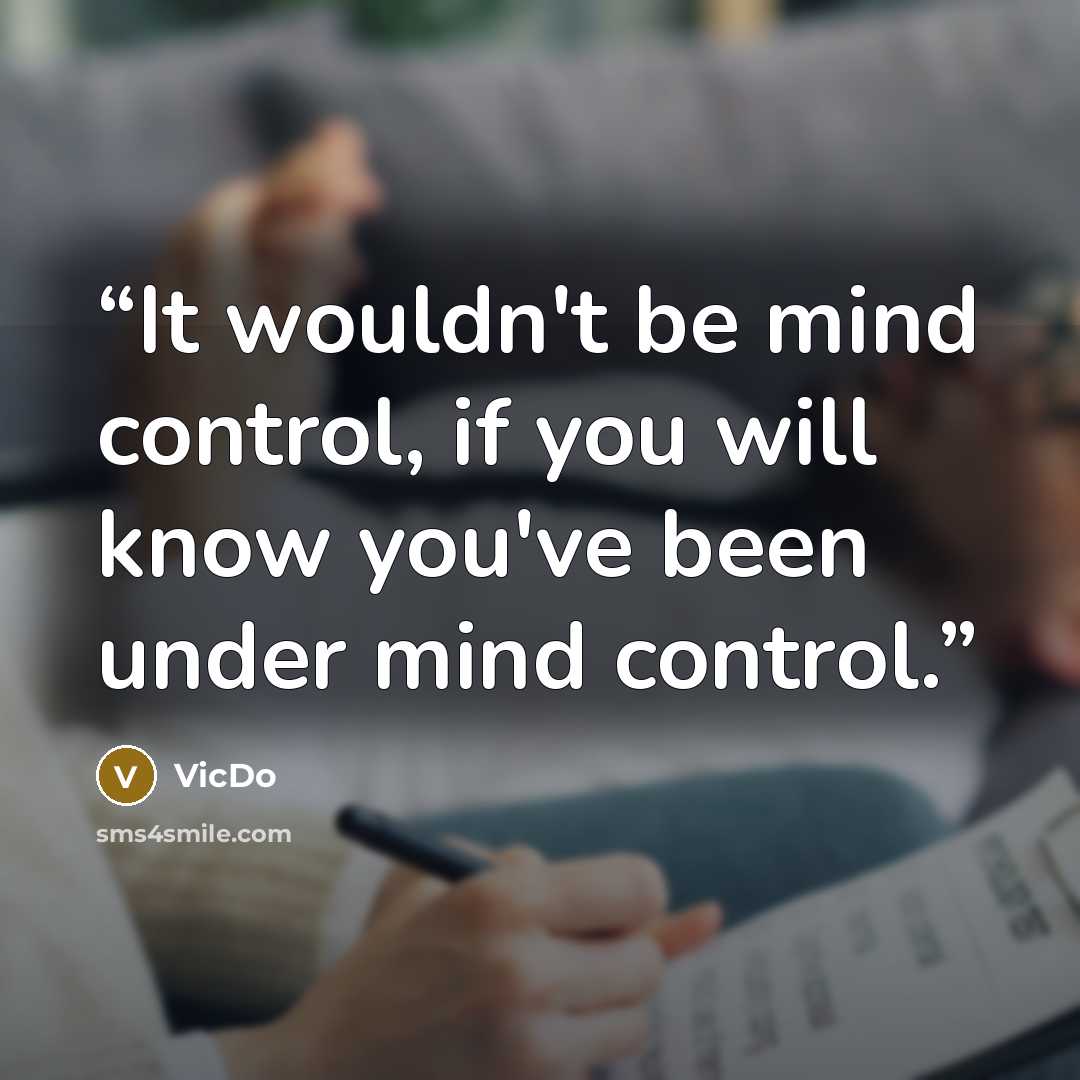 “It wouldn't be mind control, if you will know you've been under mind control.” quote by VicDo
