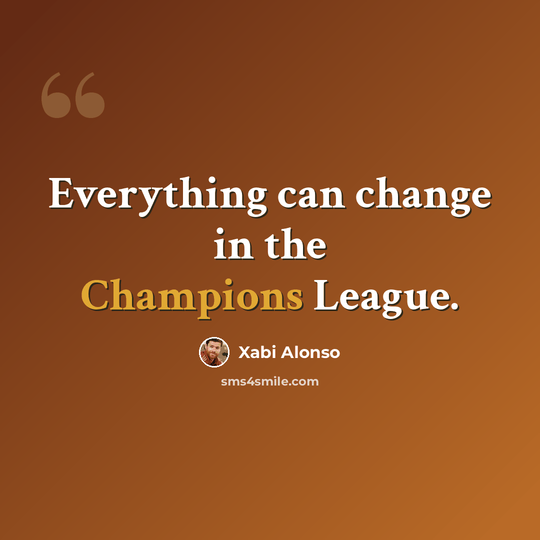 “Everything can change in the Champions League.” quote by Xabi Alonso