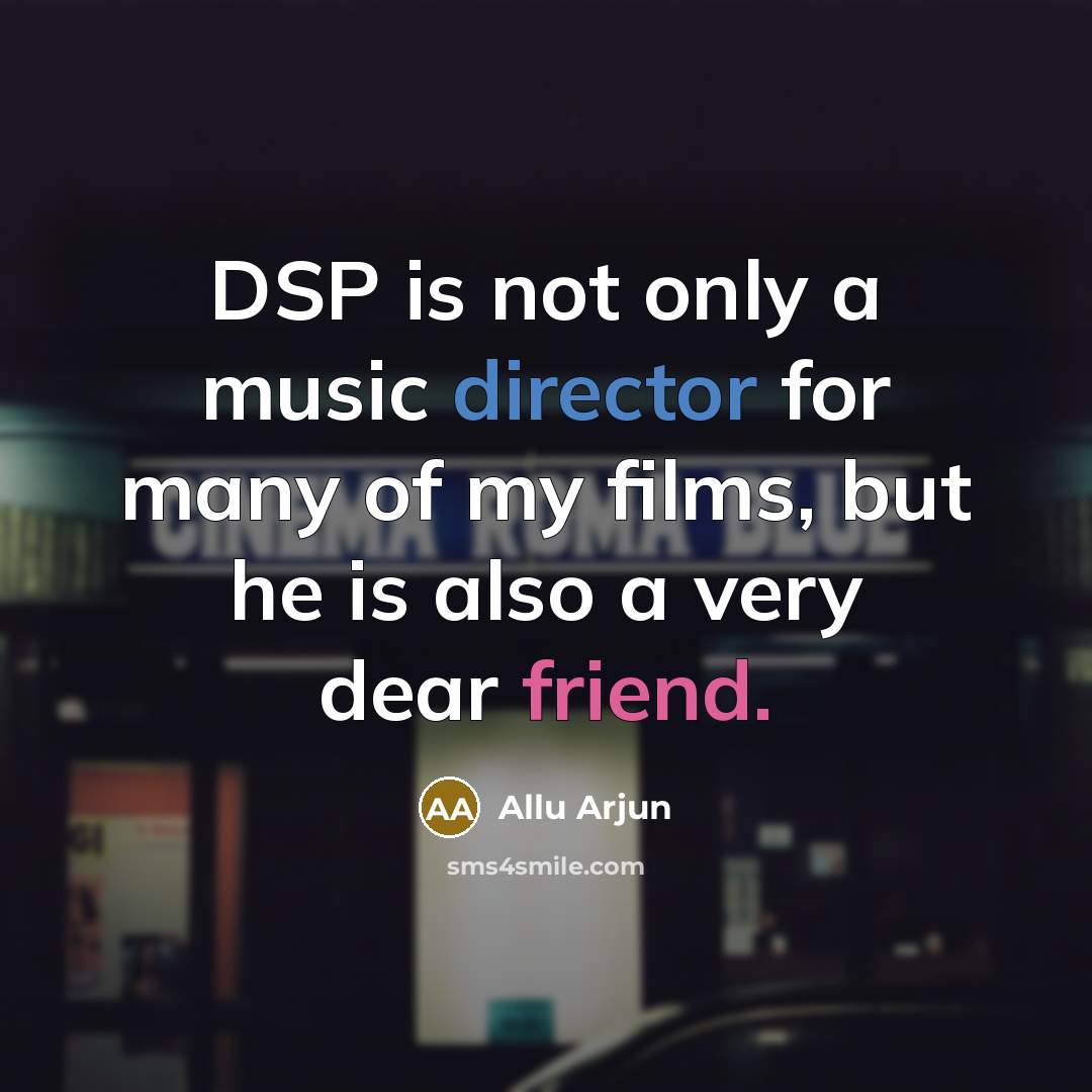 “DSP is not only a music director for many of my films, but he is also a very dear friend.” quote by Allu Arjun