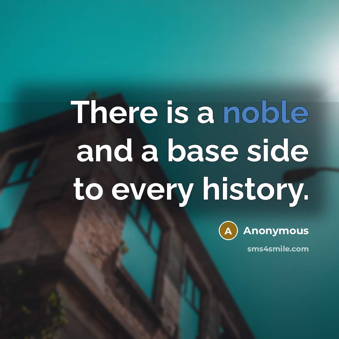 “There is a noble and a base side to every history.” quote by Anonymous