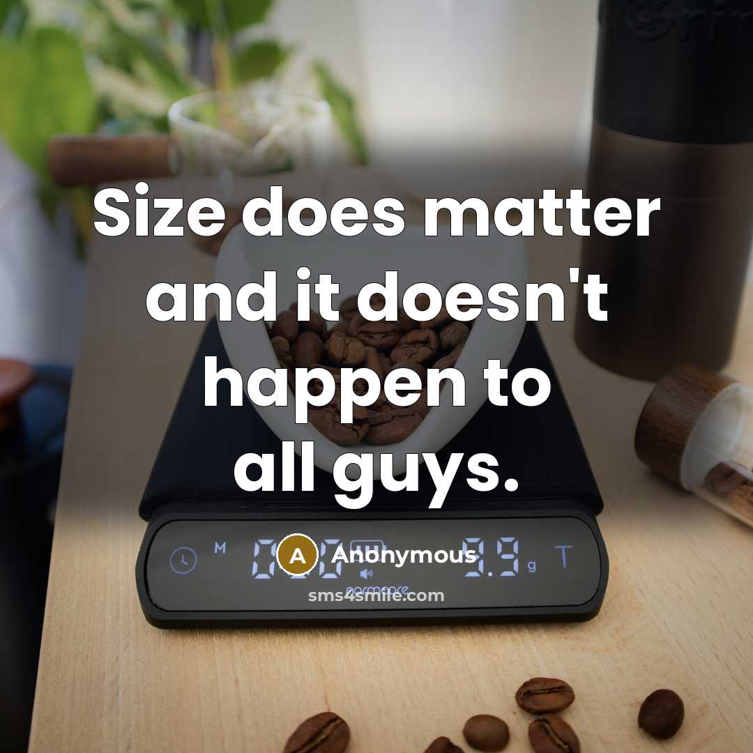 “Size does matter and it doesn't happen to all guys.” quote by Anonymous