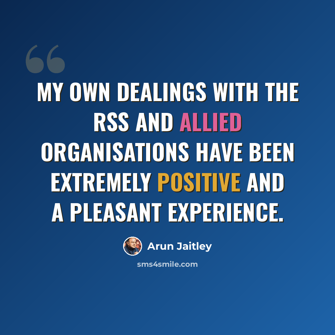 “My own dealings with the RSS and allied organisations have been extremely positive and a pleasant experience.” quote by Arun Jaitley