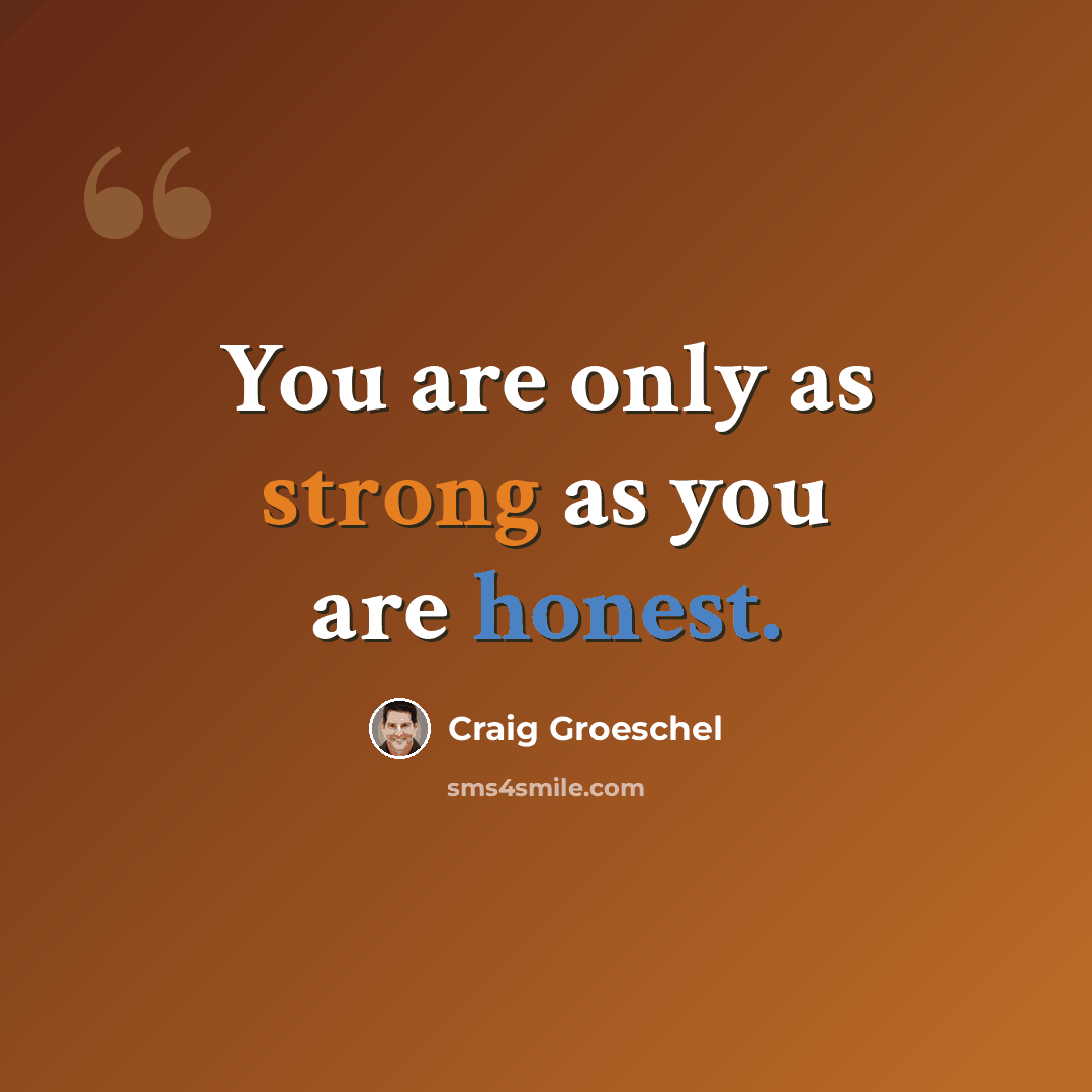 “You are only as strong as you are honest.” quote by Craig Groeschel