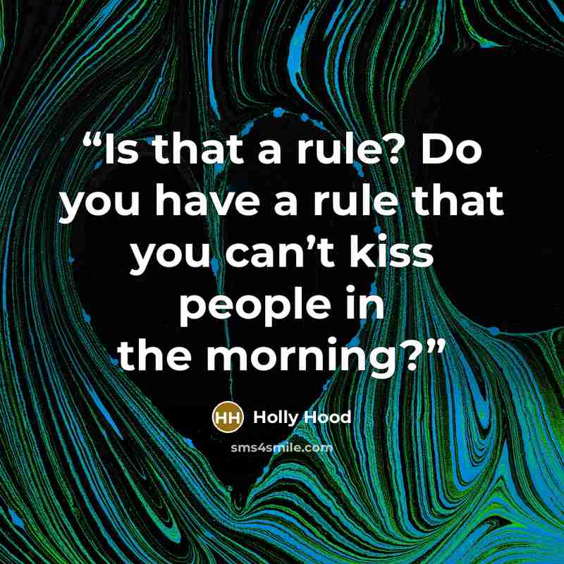 “Is that a rule? Do you have a rule that you can’t kiss people in the morning?” quote by Holly Hood