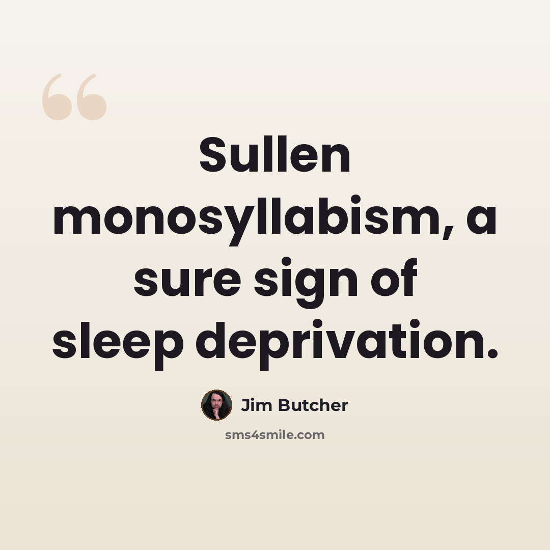 “Sullen monosyllabism, a sure sign of sleep deprivation.” quote by Jim Butcher