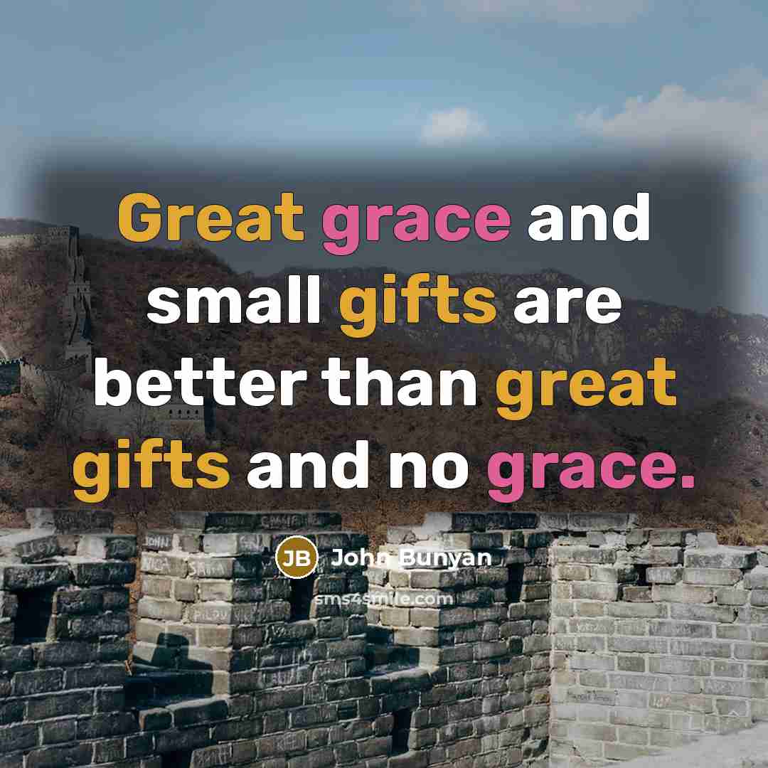 “Great grace and small gifts are better than great gifts and no grace.” quote by John Bunyan