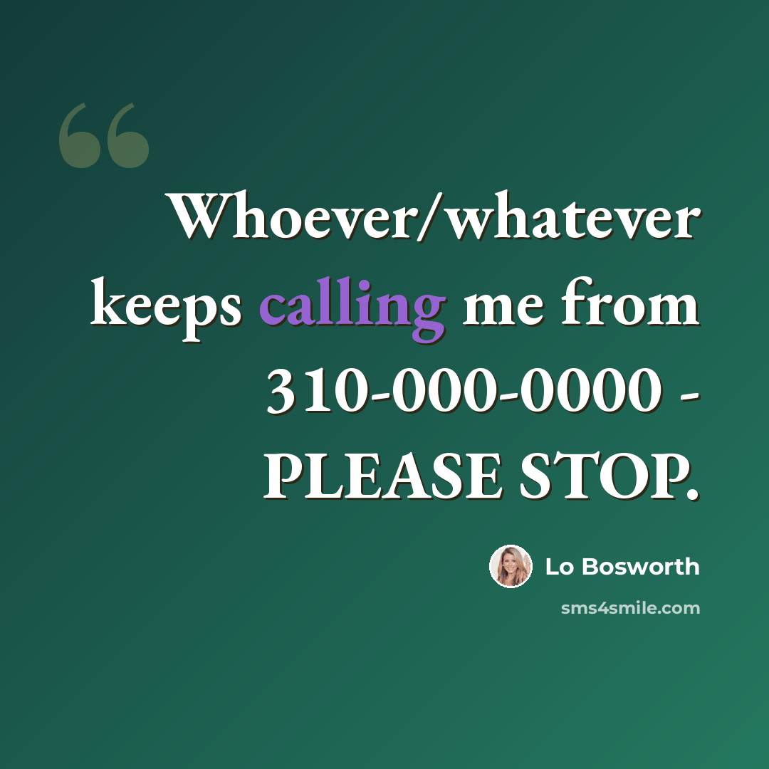 “Whoever/whatever keeps calling me from 310-000-0000 - PLEASE STOP.” quote by Lo Bosworth