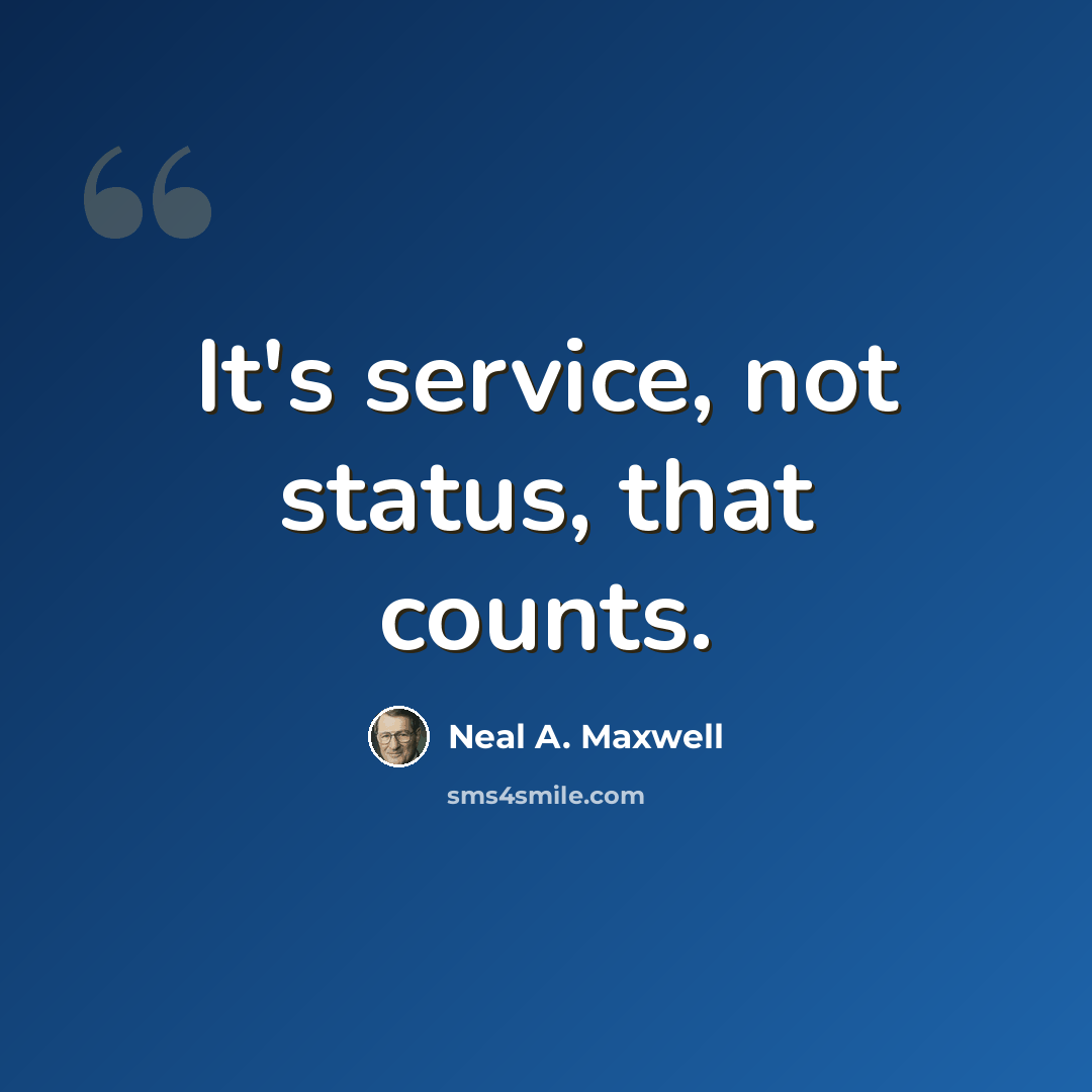 “It's service, not status, that counts.” quote by Neal A. Maxwell