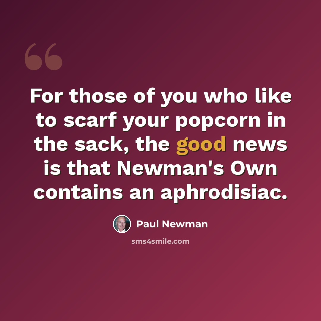 “For those of you who like to scarf your popcorn in the sack, the good news is that Newman's Own contains an aphrodisiac.” quote by Paul Newman